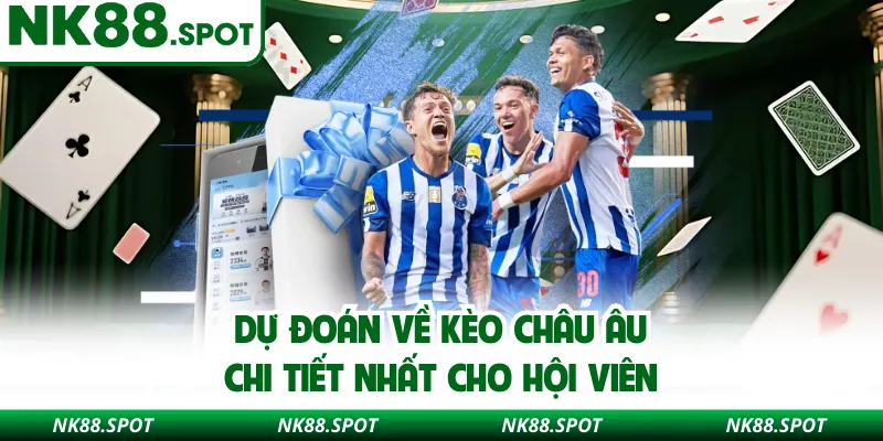 Dự đoán về kèo châu Âu chi tiết nhất cho hội viên 
